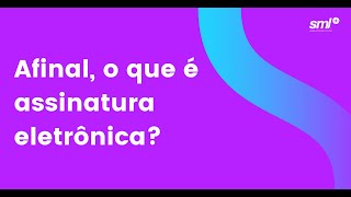 O que é assinatura eletrônica? Saiba em 1 minuto.