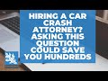 Hiring A CT Car Crash Attorney? This Question Could Save You Hundreds of Dollars