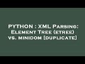 PYTHON : XML Parsing: Element Tree (etree) vs. minidom