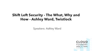 Shift Left Security — The What, Why and How - Ashley Ward, Twistlock