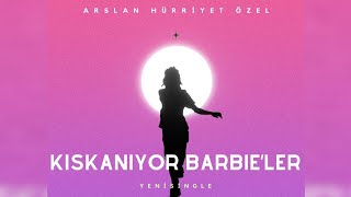 Arslan Hürriyet Özel-Kıskanıyor Barbie'ler