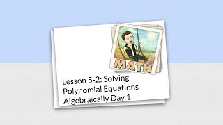 Lesson 5-2: Solving Polynomial Equations Algebraically Day 1