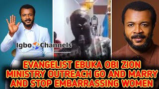 EVANGELIST EBUKA OBI ZION MINISTRY OUTREACH GO AND MARRY AND STOP EMBARRASSING WOMEN