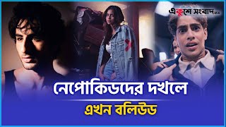 নেপোকিডদের দখলে এখন বলিউড  | Bollywood  | EKUSHEY SANGBAD