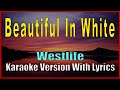 BEAUTIFUL IN WHITE - Westlife (Karaoke Song With Lyrics)