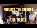 Pop Into The Chemist - Live to tell Live