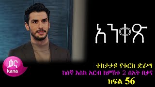 ክፍል አምሳ ስድስት - Anqets part 56 - አንቀፅ ክፍል 56 - kana tv ankets አንቀጽ 56