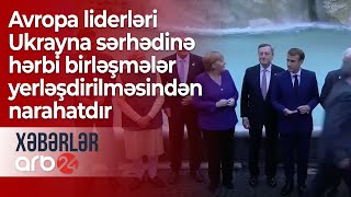 Ağ Ev: Avropa liderləri Ukrayna sərhədinə hərbi birləşmələr yerləşdirilməsindən narahatdır –Xəbərlər