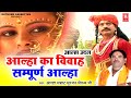 आल्हा उदल | आल्हा का विवाह सम्पूर्ण आल्हा | Aalha Ka Vivah Sampuran Katha | Surjan Chaitanya Aalha
