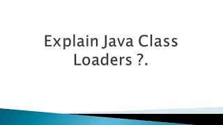Explain Java Class Loaders ?. (Java Interview Questions and Answers)
