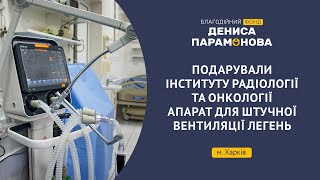 Фонд Дениса Парамонова подарував харківському інституту радіології та онкології апарат ШВЛ