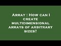 Array : How can I create multidimensional arrays of arbitrary sizes?
