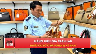 Đà Nẵng “đột kích” 7 cơ sở, lộ loạt hàng hiệu giả | TTGĐ