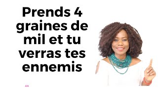 Prend 4 graines de mil et tu verras tes ennemis  Astuce Aimée