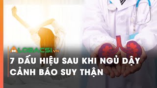 7 dấu hiệu sau khi ngủ dậy cảnh báo suy thận