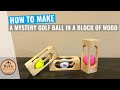 How To Make A Mystery Golf Ball In A Block of Wood