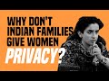Why Don't Indian Families Give Women Privacy?
