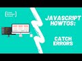 How To Catch Errors In JavaScript