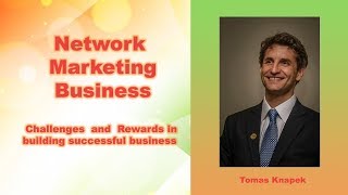 Challenges and Rewards in building a Network Marketing Business by Tomas Knapek Sir