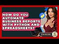 How Do You Automate Business Reports With Python And Spreadsheets? - Python Code School