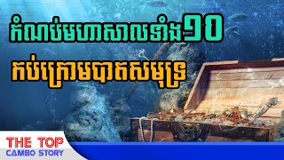 កំណប់មហាលទាំង១០ដែលកប់ក្រោមបាតសមុទ្រ​មិនទាន់រកឃើញ - 10 Value things that hidden under the sea.