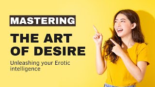 Mastering the Art of Desire: Unleashing Your Erotic Intelligence