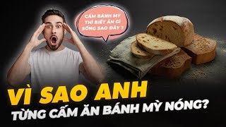 VÌ SAO ANH TỪNG CẤM ĂN BÁNH MỲ NÓNG?