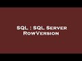 SQL : SQL Server RowVersion