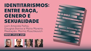 Identitarismos: entre raça, gênero e sexualidade | Amanda Palha, Douglas Barros e Maíra Moreira