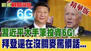 【前進戰略高地】習近平大手筆投資6G!拜登還在沒關麥罵髒話...@全球大視野Global_Vision 精華版