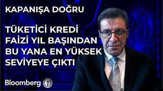 Kapanışa Doğru - Tüketici Kredi Faizi Yıl Başından Bu Yana En Yüksek Seviyeye Çıktı | 20 Mart 2024