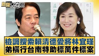 檢調搜索賴清德愛將林宜瑾 弟橫行台南特助標萬件標案 新聞大白話@tvbstalk