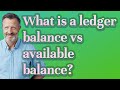 What is a ledger balance vs available balance?