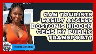 Can Tourists Easily Access Boston's Hidden Gems by Public Transport? - Everything About Boston