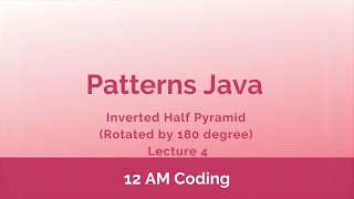 Patterns Java | Inverted Half Pyramid Rotated 180 Degree | Lecture 4