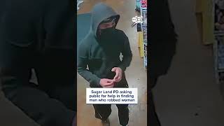 Sugar Land police asking for public's help in finding man who robbed woman at gas station