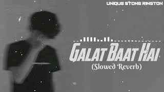 Galat Baat Hai (Slowed  Reverb) | Unique Stone Ringtone | Lofi Slowed Music | Slowed Reverb Song