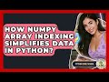 How NumPy Array Indexing Simplifies Data In Python? - Python Code School