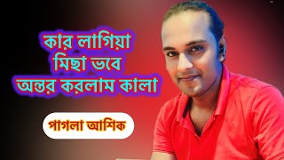 কার লাগিয়া মিছা ভবে।।পাগলা আশিক।। Pagla Ashik