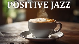 Positive Jazz ☕ Best Relaxing Jazz Morning & Bossa Nova Helps Relax, Study, Work & Reduce Stress