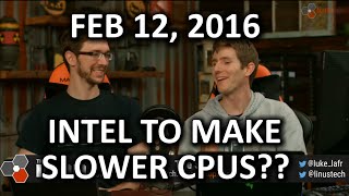 The WAN Show - Intel SLOWING DOWN Processors?? - Feb 12, 2016