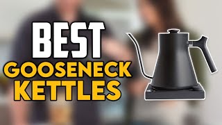 Top 7 Best Electric Gooseneck Kettles 2024 - Best Gooseneck Kettles