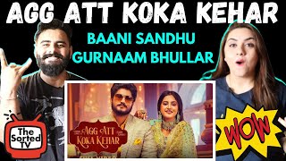 Agg Att Koka Kehar | Gurnam Bhullar | Baani Sandhu ft Gur Sidhu | Delhi Couple Reactions