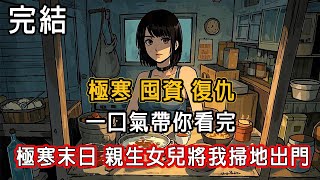 【完結/囤資】極寒末日下女兒將我推出門外 性子淡漠的養女陪著我凍成冰雕 我到死都不相信被背刺。再來一次，老公和女兒在末日裡跪著哭著磕頭求我回家！#末日#末世#小說推文 #囤資#一口氣看完 #睡前故事