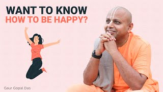 WANT TO KNOW HOW TO BE HAPPY? | GAUR GOPAL DAS