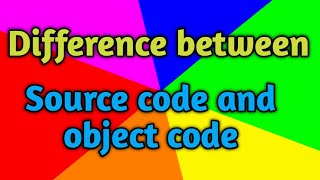 what is source code and object code ? Difference between source code and object code