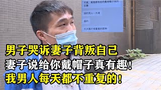 男子被闪婚妻子背叛！妻子表示丈夫自卑到扭曲  每天疑神疑鬼！