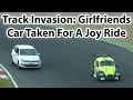 Track Invasion: Girlfriends Car Taken For A Joy Ride