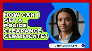 How Can I Get A Police Clearance Certificate? - CountyOffice.org