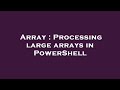 Array : Processing large arrays in PowerShell